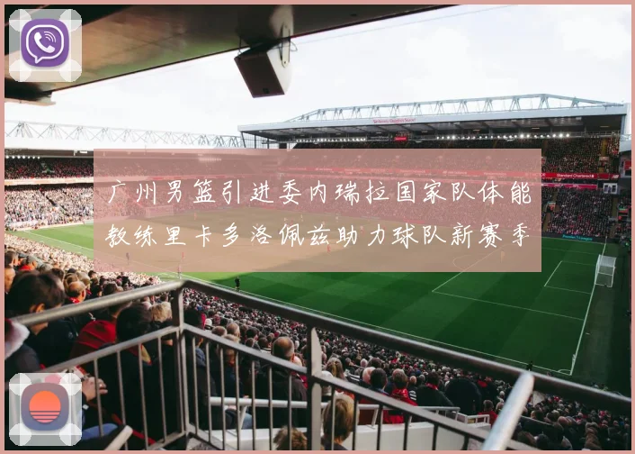 广州男篮引进委内瑞拉国家队体能教练里卡多洛佩兹助力球队新赛季
