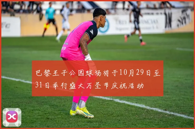 巴黎王子公园球场将于10月29日至31日举行盛大万圣节庆祝活动