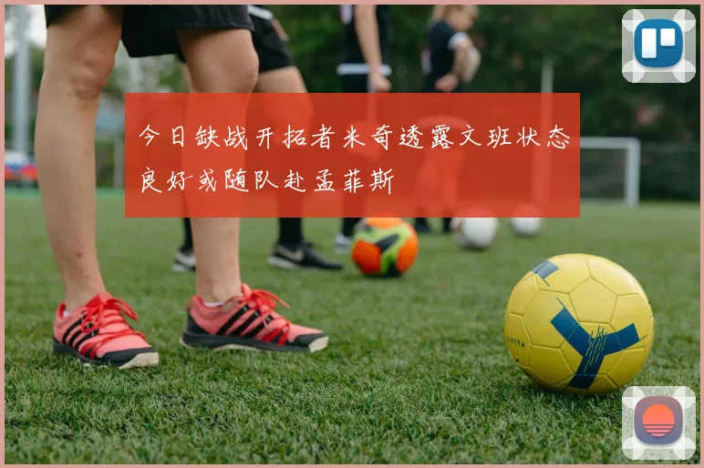 今日缺战开拓者米奇透露文班状态良好或随队赴孟菲斯